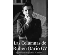 Las columnas de Ruben Dario GV: Recopilación de columnas de opinión