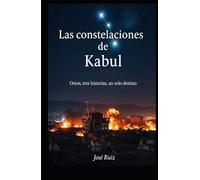 LAS CONSTELACIONES DE KABUL: ORION, TRES HISTORIAS UN SOLO DESTINO