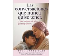 Las conversaciones que nunca quise tener. ¿Cómo le digo a mis hijos que tengo cáncer?: Guía práctica para madres con cáncer de mama e hijos ... reales sobre miedo, tratamientos y emociones.