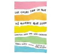 Las cosas son lo que tú quieres que sean: Consejos para una vida creativa / Things Are What You Make of Them : Life Advice for Creatives