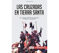 Las Cruzadas En Tierra Santa:Las Campaã±As Militares Que Enfrentaron A Cristianos Y Musulmanes