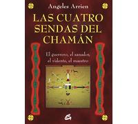 Las cuatro sendas del chamán: El guerrero, el sanador, el vidente, el maestro
