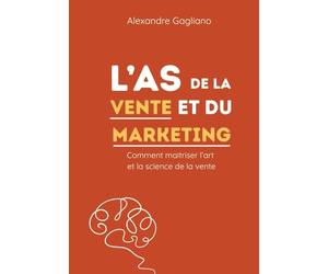 L'AS de la vente et du marketing: Comment maitriser l'art et la science de la vente