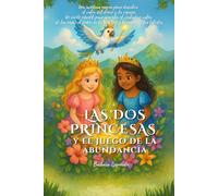Las dos princesas y el juego de la abundancia: Un cuento infantil para aprender el verdadero valor de las cosas, el poder de la gratitud y la magia de los talentos