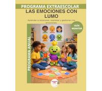 Las emociones con Lumo - Guía del Monitor Anual: Recursos prácticos y orientaciones para desarrollar el programa educativo Aprende con Lumo