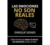 Las emociones no son reales: Cómo hacer que nada te afecte sin importar lo que te pase