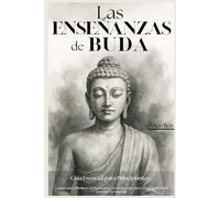 Las Enseñanzas de Buda - Guía Esencial para Principiantes: Comprender el Budismo, la Meditación y el Zen para Aprender a Dejar Ir y Reducir el Estrés y la Ansiedad