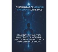 Las enseñanzas de Grigori Grabovoi sobre Dios. Principios del control simultáneo de múltiples objetos para garantizar la vida eterna de todos