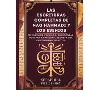 Las Escrituras Completas de Nag Hammadi y los Esenios: Evangelios perdidos, enseñanzas ocultas y sabiduría secreta del cristianismo primitivo