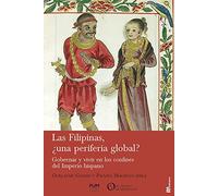 Las Filipinas, una periferia global?: Gobernar y vivir en los confines del Imperio hispano