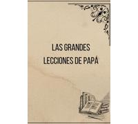Las grandes lecciones de papá: Diario de sabiduría y recuerdos para el Día del Padre. Libreta de tapa dura con interior dot grid para anotar consejos, historias y enseñanzas.