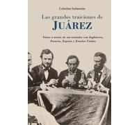 Las grandes traiciones de Juárez: Vistas a través de sus tratados con Inglaterra, Francia, España y Estados Unidos