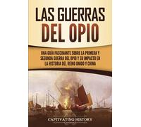 Las guerras del Opio: Una guía fascinante sobre la primera y segunda guerra del Opio y su impacto en la historia del Reino Unido y China