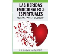 Las Heridas Emocionales & Espirituales: Que Matan en Silencio