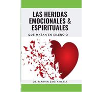 Las Heridas Emociones & Espirituales: que Matan en Silencio