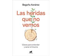 Las heridas que no vemos Claves para entender y sanar el trauma - Begoña Aznárez - Vergara - ebook (ePub) - Livre