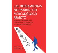 LAS HERRAMIENTAS NECESARIAS DEL MERCADÓLOGO REMOTO: DOMINANDO HERRAMIENTAS, ESTRATEGIAS Y COLABORACIÓN EN UN MUNDO DISTRIBUIDO