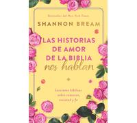 Las Historias De Amor De La Biblia Nos Hablan / The Love Stories Of The Bible Sp Eak: Biblical Lessons On Romance, Friendship, And Faith