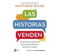Las historias venden: Estrategias ingeniosas para hacer crecer tu negocio y marca
