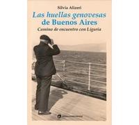 Las huellas genovesas de Buenos Aires : camino de encuentro con Liguria / Silvia Alizeri.