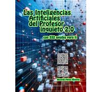 Las Inteligencias Artificiales del Profesor inquieto 2.0: Con 332 ayudas para ti