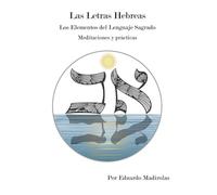LAS LETRAS HEBREAS: Los Elementos del Lenguaje Sagrado - Meditaciones y práctica