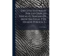 Las Leyes Ilustradas Por Las Ciencias Fã-Sicas, Ã", Tratado De Medicina Legal Y De Higiene Pã°Blica, 5...