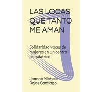 LAS LOCAS QUE TANTO ME AMAN: Solidaridad voces de mujeres en un centro psiquiatrico