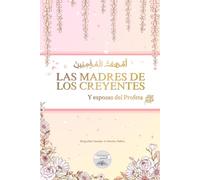 Las madres de los creyentes: Y esposas del Profeta ﷺ