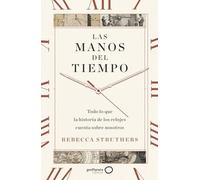 Las manos del tiempo: Todo lo que la historia de los relojes cuenta sobre nosotros
