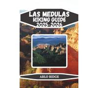 LAS MÉDULAS HIKING GUIDE 2025-2026: The Ultimate Trail Guide to Spain’s Historic Mines & Spectacular Red Formations