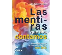 Las mentiras que nos contamos / The lies we tell ourselves: Cómo dejar de huir de tu propia vida y ser más feliz / How to Stop Running Away from Your Own Life and Be Happier