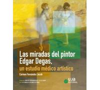 Las miradas del pintor Edgar Degas, un estudio médico artístico