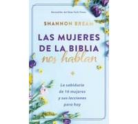Las Mujeres De La Biblia Nos Hablan: La Sabiduría De 16 Mujeres Y Sus Lecciones Para Hoy / The Women Of The Bible Speak
