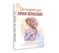 Las Mujeres que Aman Demasiado - Spanish Edition | A Relationship Healing Guide for Women to Break Toxic Patterns, Build Self-Worth and Let Go of Destructive Love Habits