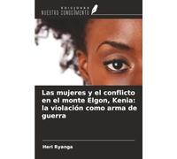 Las mujeres y el conflicto en el monte Elgon, Kenia: la violación como arma de guerra
