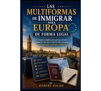 Las múltiples formas de emigrar a Europa De forma legal: La guía completa para quienes desean comenzar una nueva vida en Europa. con seguridad, estrategia y dignidad