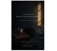LAS NOCHES QUE NO ME PERTENECEN: Crónica de seis años sin dormir