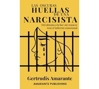 Las oscuras huellas de una narcisista: Del abismo a la luz: mi renacer tras el infierno emocional