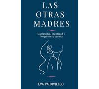 LAS OTRAS MADRES: Maternidad, identidad y lo que no se cuenta