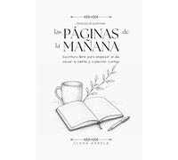 Las Páginas de la Mañana: Escritura libre para empezar el día, vaciar la mente y conectar contigo.