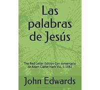Las Palabras De Jesús: The Red Letter Edition Con Comentario De Adam Clarke Mark Vol. Il 1882