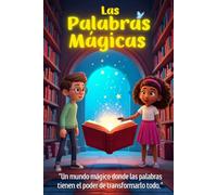 Las Palabras Mágicas: “Un mundo mágico donde las palabras tienen el poder de transformarlo todo.”: Cuento infantil de aventura mágica para niños de 4 a 7 años