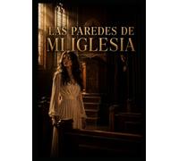 LAS PAREDES DE MI IGLESIA: Confesiones de un Creyente. Entre la fe y el deseo.