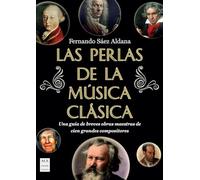 Las Perlas de la Música Clásica / The Pearls of Classical Music: Una Guía de Breves Obras Maestras de Cien Grandes Compositores / A Guide to Brief Masterpieces by One Hundred Great Composers