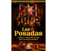 Las Posadas, An Illustrated Book to Understand, Feel and Share the Mexican Tradition: An Emotional Guide to the Songs, Symbols, and Memories of this Heartfelt Christmas Celebration