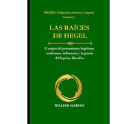 LAS RAÍCES DE HEGEL: El origen del pensamiento hegeliano: tradiciones, influencias y la génesis del Espíritu filosófico