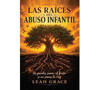 Las Raíces del Abuso Infantil: No puedes sanar el fruto si no sanas la raíz.