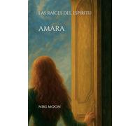 LAS RAÍCES DEL ESPÍRITU: AMARA