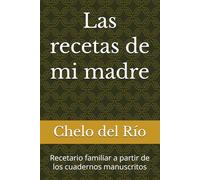 Las recetas de mi madre: Recetario familiar a partir de los cuadernos manuscritos